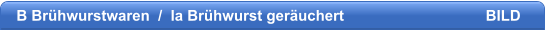 B Brhwurstwaren  /  Ia Brhwurst geruchert                                  BILD