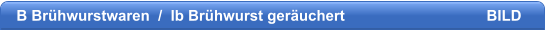 B Brhwurstwaren  /  Ib Brhwurst geruchert                                  BILD