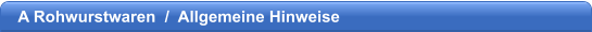 A Rohwurstwaren  /  Allgemeine Hinweise